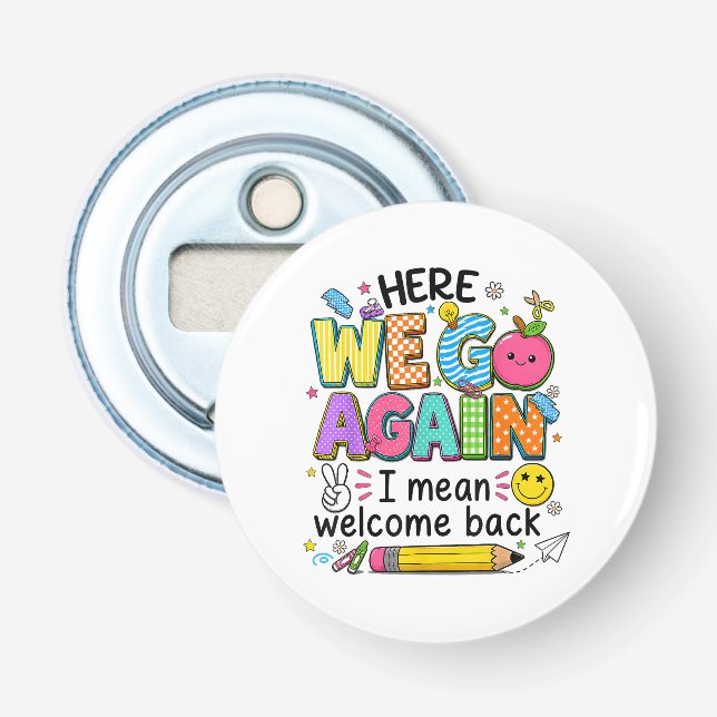 Here We Go Again I Mean Welcome Back Bottle Opener (Front)