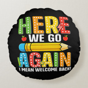 Here We Go Again I Mean Welcome Back Round Cushion