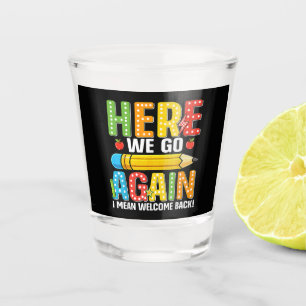 Here We Go Again I Mean Welcome Back Shot Glass