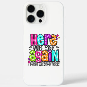 Here We Go Again I Mean Welcome Back Teacher Back iPhone 16 Pro Max Case