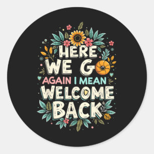 Here We Go Again I Mean Welcome Back Teacher Back Classic Round Sticker