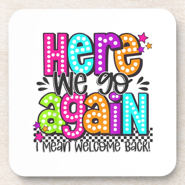 Here We Go Again I Mean Welcome Back Teacher Back  Coaster (Front)