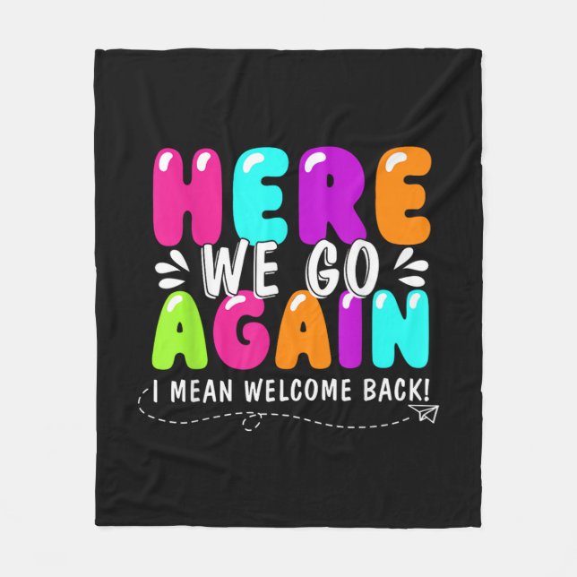 Here We Go Again I Mean Welcome Back Teacher Back  Fleece Blanket (Front)
