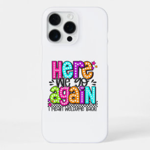Here We Go Again I Mean Welcome Back Teacher Back iPhone 16 Pro Max Case