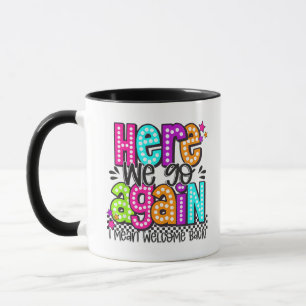 Here We Go Again I Mean Welcome Back Teacher Back Mug