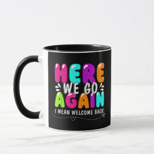 Here We Go Again I Mean Welcome Back Teacher Back Mug