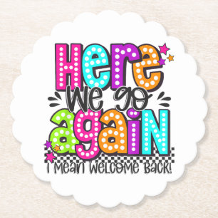 Here We Go Again I Mean Welcome Back Teacher Back Paper Coaster