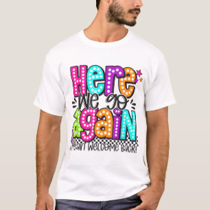 Here We Go Again I Mean Welcome Back Teacher Back T-Shirt