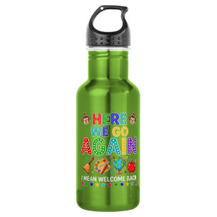 Here We Go Again I Mean Welcome Back to School 532 Ml Water Bottle