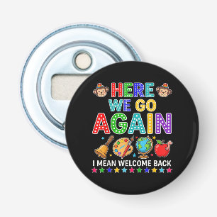 Here We Go Again I Mean Welcome Back to School Bottle Opener