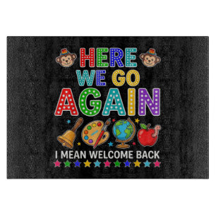 Here We Go Again I Mean Welcome Back to School Cutting Board