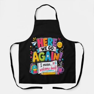 Here We Go Again I Mean Welcome Back to School Fun Apron