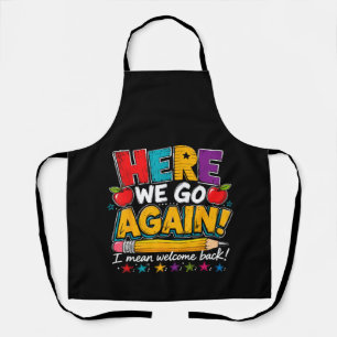Here We Go Again I Mean Welcome Back to School Fun Apron