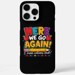 Here We Go Again I Mean Welcome Back to School Fun iPhone 16 Pro Max Case
