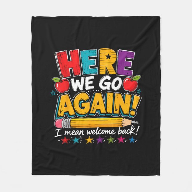 Here We Go Again I Mean Welcome Back to School Fun Fleece Blanket (Front)