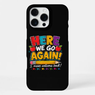 Here We Go Again I Mean Welcome Back to School Fun iPhone 16 Pro Max Case