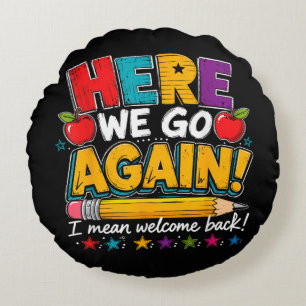 Here We Go Again I Mean Welcome Back to School Fun Round Cushion