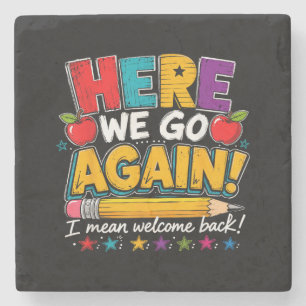 Here We Go Again I Mean Welcome Back to School Fun Stone Coaster