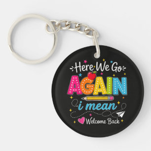 Here We Go Again I Mean Welcome Back to School Key Ring