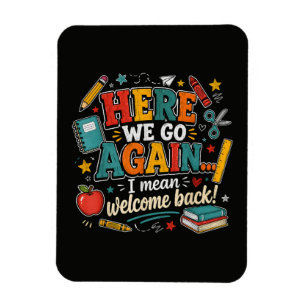 Here We Go Again I Mean Welcome Back to School Magnet
