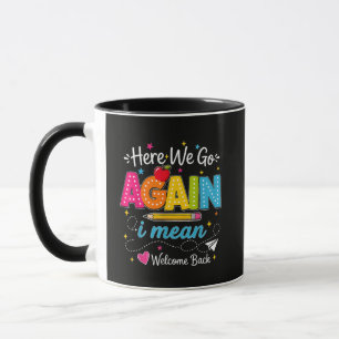 Here We Go Again I Mean Welcome Back to School Mug