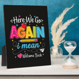 Here We Go Again I Mean Welcome Back to School Plaque