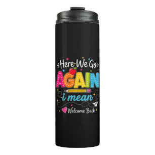 Here We Go Again I Mean Welcome Back to School Thermal Tumbler