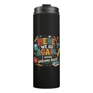 Here We Go Again I Mean Welcome Back to School Thermal Tumbler