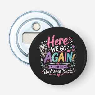 Here We Go Again Teacher Funny First Day of School Bottle Opener