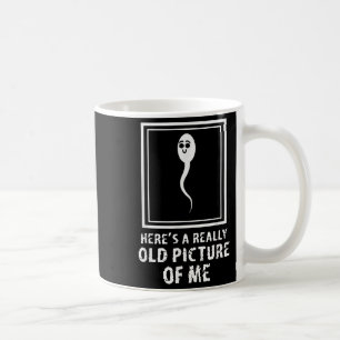 Heres A Really Old Picture Of Me Funny Adult Humou Coffee Mug