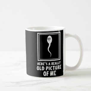 Heres A Really Old Picture Of Me Funny Sperm Meme Coffee Mug