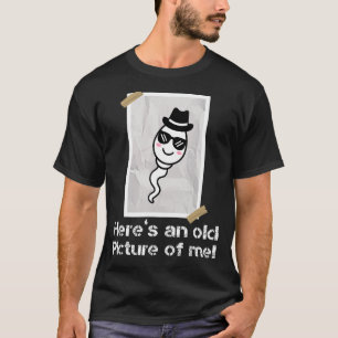 Here's an Old Picture Of Me Funny Sperm Design For T-Shirt