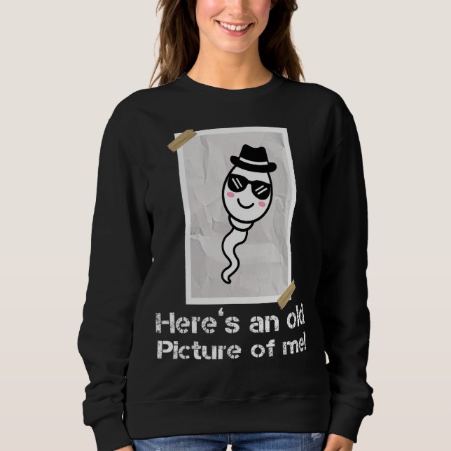 Here's an Old Picture Of Me Funny Sperm For Men Sweatshirt (Front)