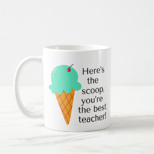 Here's the scoop, you're the best teacher! coffee mug