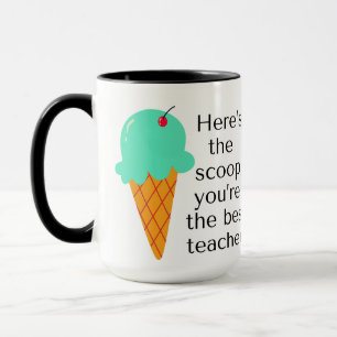 Here's the scoop, you're the best teacher! mug