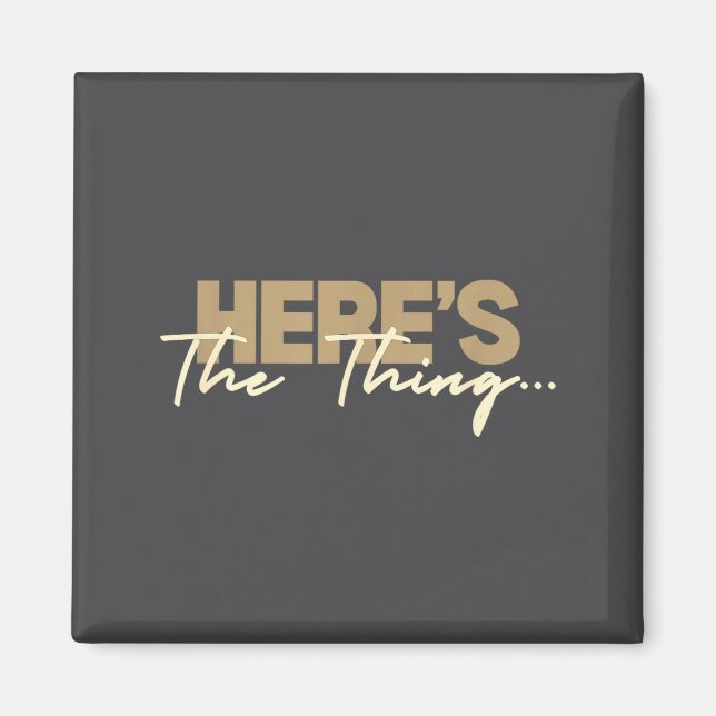 Here's The Thing...' Witty Quote Subtle Sarcasm Lo Magnet (Front)