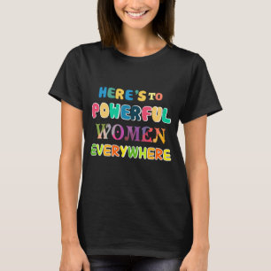Here's to Powerful Women Vibrant Empowerment  T-Shirt