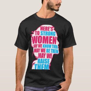 Here's To Strong Women Know Be Raise Them Feminist T-Shirt