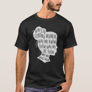 Here's To Strong Women, May We Know Them, Female S T-Shirt