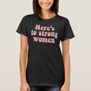 Here's To Strong Women Pink Text T-Shirt
