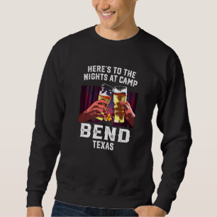Heres To The Nights At Camp Bend Camping Texas Cam Sweatshirt