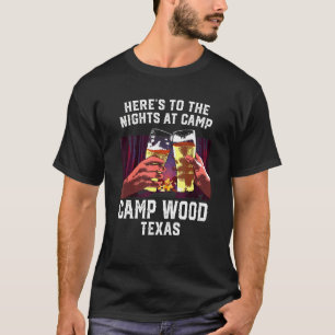 Heres To The Nights At Camp Camp Wood Camping Texa T-Shirt