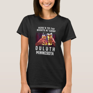 Heres To The Nights At Camp Duluth Camping Minneso T-Shirt