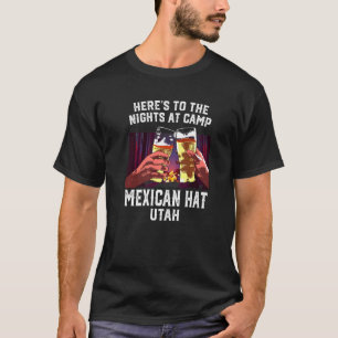 Heres To The Nights At Camp Mexican Hat Camping Ut T-Shirt
