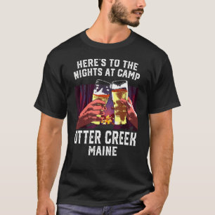 Heres To The Nights At Camp Otter Creek Camping Ma T-Shirt
