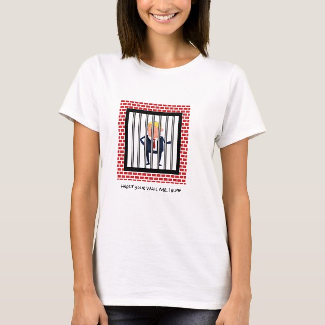Here's Your Wall Mr. Trump T-Shirt (Front)