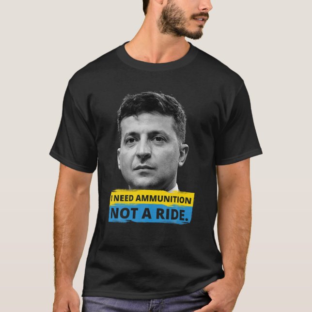 Hero Volodymyr Zelensky I Need Ammunition Not A Ri T-Shirt (Front)