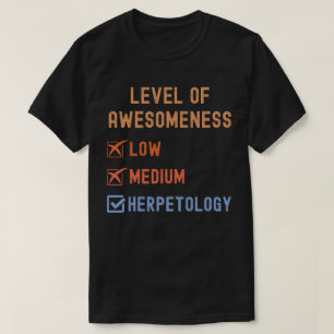 Herpetologists, Level of Awesomeness Herpetology T-Shirt