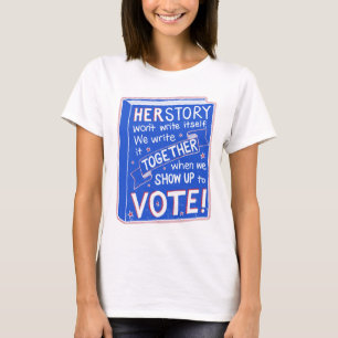 HERSTORY won't write itself - show up to vote! T-Shirt
