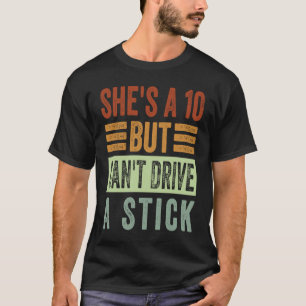 He's A 10 But Can't Drive A Stick Sarcastic Mechan T-Shirt